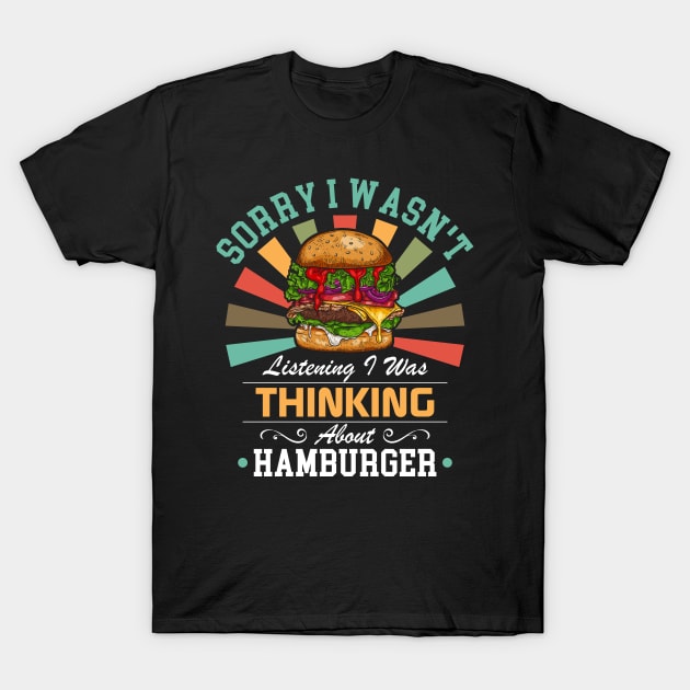 Hamburger lovers Sorry I Wasn't Listening I Was Thinking About Hamburger T-Shirt by Benzii-shop 